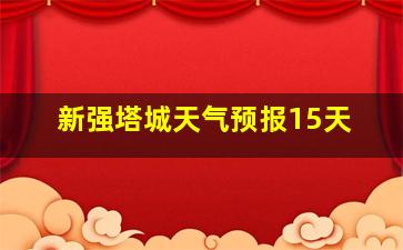 新强塔城天气预报15天