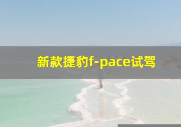 新款捷豹f-pace试驾