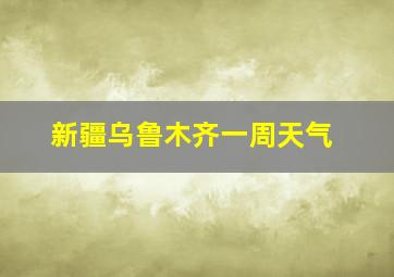 新疆乌鲁木齐一周天气