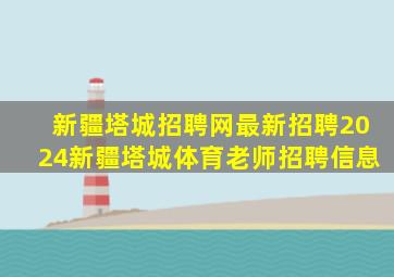 新疆塔城招聘网最新招聘2024新疆塔城体育老师招聘信息