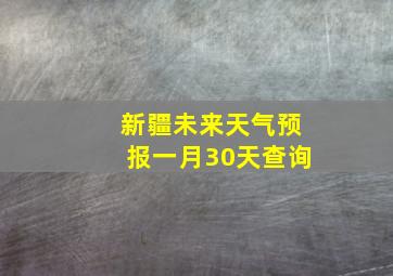 新疆未来天气预报一月30天查询