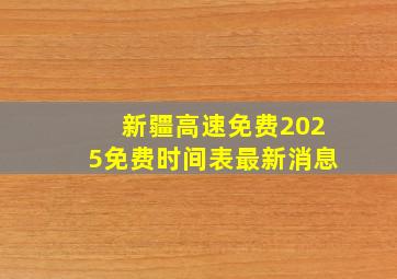 新疆高速免费2025免费时间表最新消息