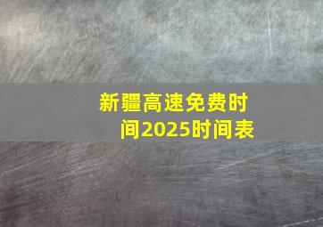 新疆高速免费时间2025时间表