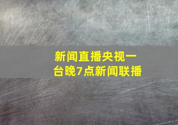 新闻直播央视一台晚7点新闻联播