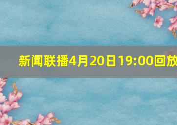 新闻联播4月20日19:00回放