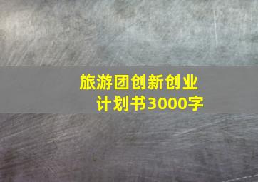 旅游团创新创业计划书3000字