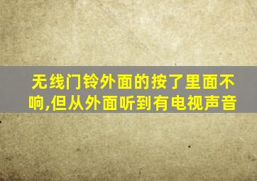 无线门铃外面的按了里面不响,但从外面听到有电视声音