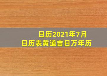 日历2021年7月日历表黄道吉日万年历