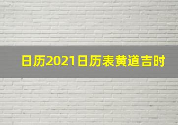 日历2021日历表黄道吉时