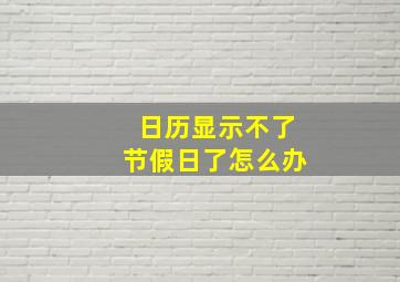 日历显示不了节假日了怎么办