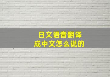 日文语音翻译成中文怎么说的