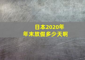 日本2020年年末放假多少天啊