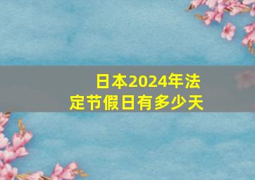 日本2024年法定节假日有多少天