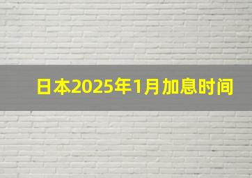 日本2025年1月加息时间