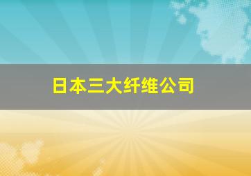 日本三大纤维公司