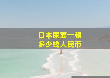 日本屎宴一顿多少钱人民币