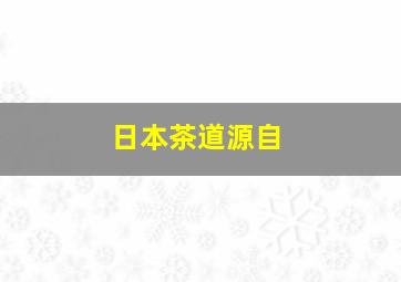 日本茶道源自