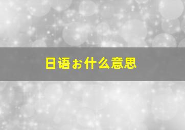 日语ぉ什么意思