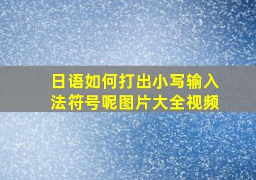 日语如何打出小写输入法符号呢图片大全视频