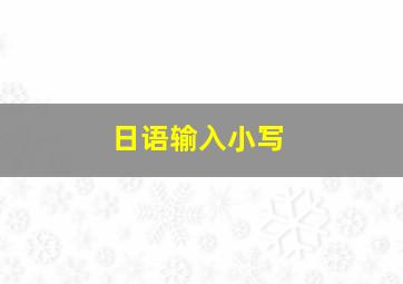 日语输入小写