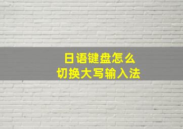 日语键盘怎么切换大写输入法