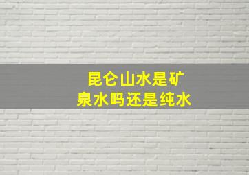 昆仑山水是矿泉水吗还是纯水