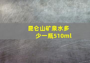 昆仑山矿泉水多少一瓶510ml