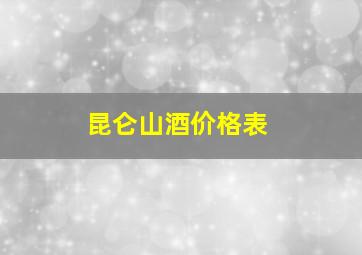 昆仑山酒价格表