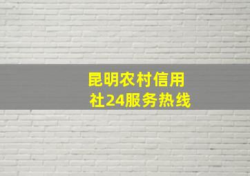 昆明农村信用社24服务热线