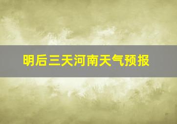 明后三天河南天气预报