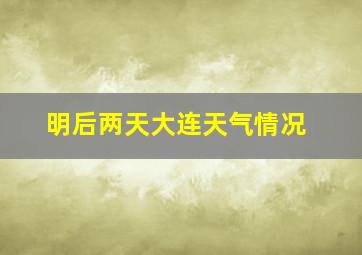 明后两天大连天气情况