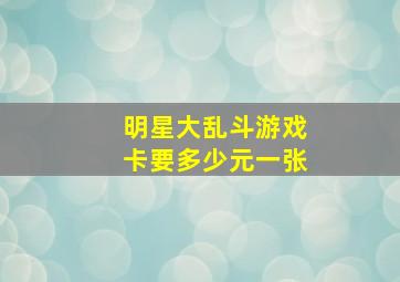 明星大乱斗游戏卡要多少元一张