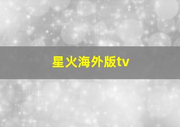 星火海外版tv