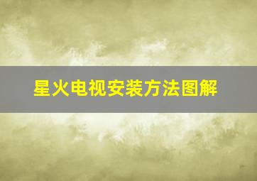 星火电视安装方法图解