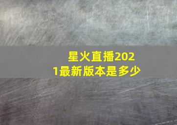 星火直播2021最新版本是多少