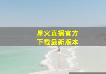 星火直播官方下载最新版本