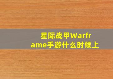 星际战甲Warframe手游什么时候上