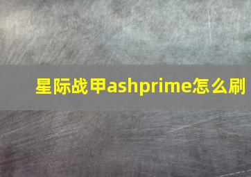 星际战甲ashprime怎么刷