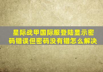 星际战甲国际服登陆显示密码错误但密码没有错怎么解决