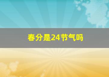 春分是24节气吗