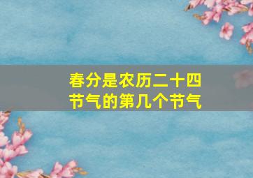 春分是农历二十四节气的第几个节气