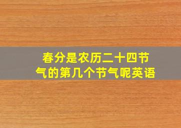 春分是农历二十四节气的第几个节气呢英语