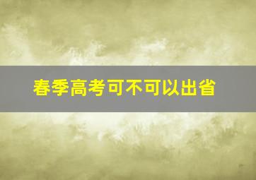 春季高考可不可以出省