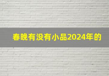 春晚有没有小品2024年的