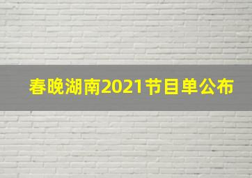 春晚湖南2021节目单公布