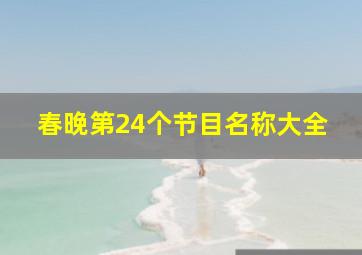 春晚第24个节目名称大全