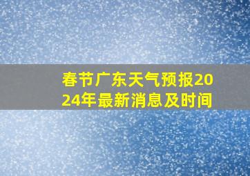 春节广东天气预报2024年最新消息及时间