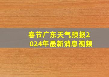 春节广东天气预报2024年最新消息视频