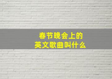 春节晚会上的英文歌曲叫什么