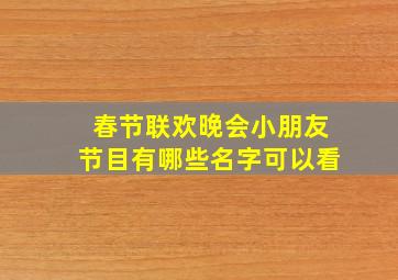 春节联欢晚会小朋友节目有哪些名字可以看